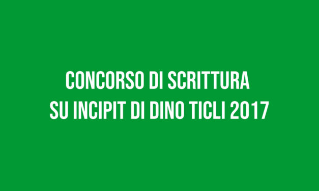 Concorso di scrittura su incipit di Dino Ticli 2017
