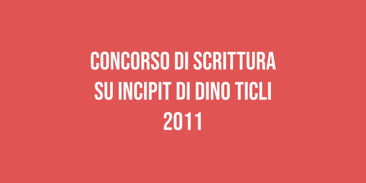 Concorso di Scrittura su Incipit di Dino Ticli 2011