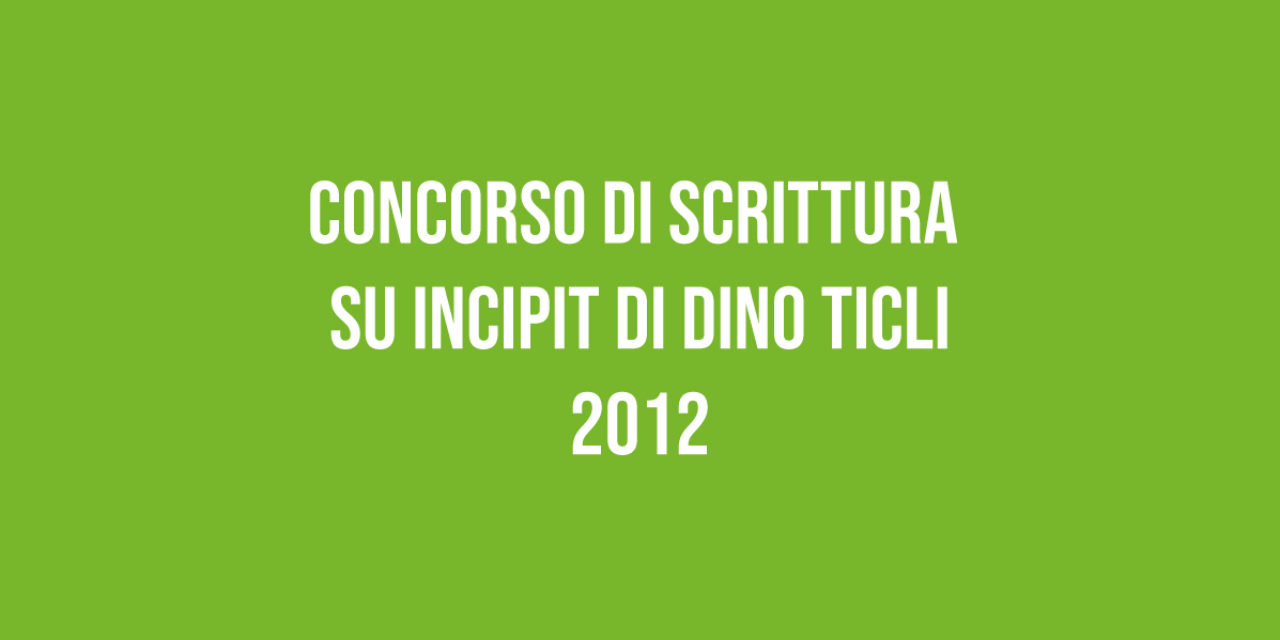 Concorso di Scrittura  su Incipit di Dino Ticli 2012